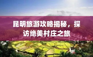 昆明旅游攻略揭秘，探访绝美村庄之旅