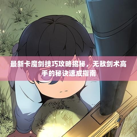 最新卡魔剑技巧攻略揭秘，无敌剑术高手的秘诀速成指南