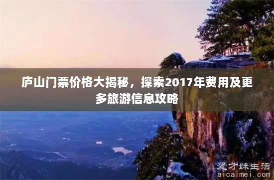 庐山门票价格大揭秘，探索2017年费用及更多旅游信息攻略