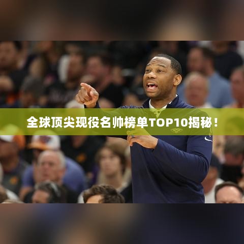 全球顶尖现役名帅榜单TOP10揭秘！