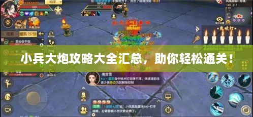 小兵大炮攻略大全汇总，助你轻松通关！