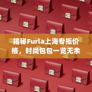 揭秘Furla上海专柜价格，时尚包包一览无余！