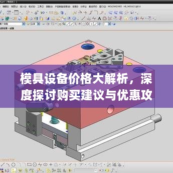 模具设备价格大解析，深度探讨购买建议与优惠攻略