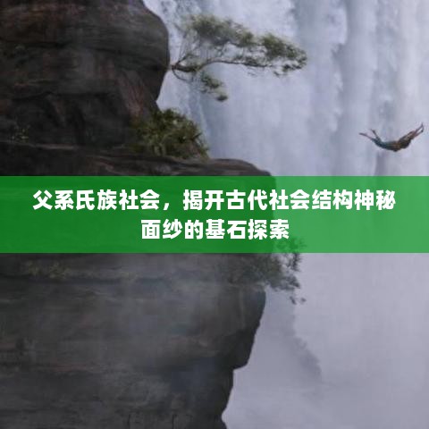 父系氏族社会，揭开古代社会结构神秘面纱的基石探索