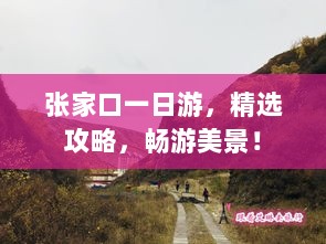 张家口一日游，精选攻略，畅游美景！