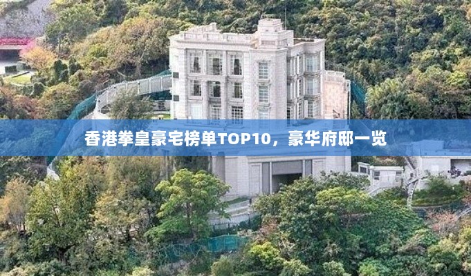 香港拳皇豪宅榜单TOP10，豪华府邸一览