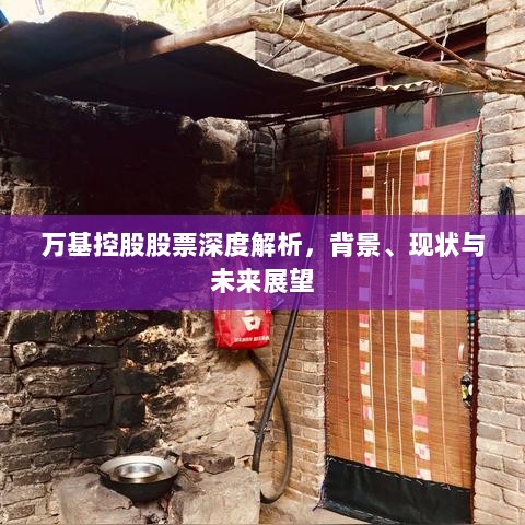 万基控股股票深度解析，背景、现状与未来展望