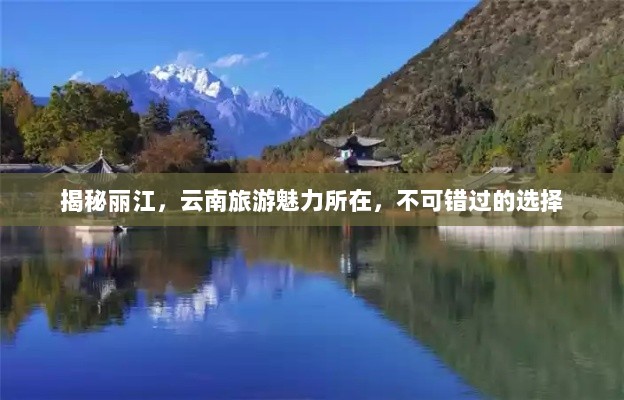 揭秘丽江，云南旅游魅力所在，不可错过的选择