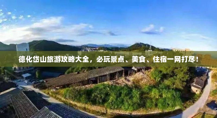 德化岱山旅游攻略大全，必玩景点、美食、住宿一网打尽！