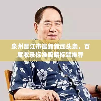 泉州晋江市最新新闻头条，百度收录标准吸睛标题推荐