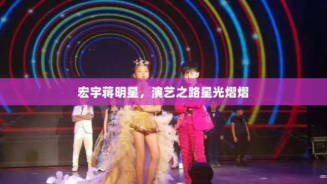 宏宇蒋明星，演艺之路星光熠熠