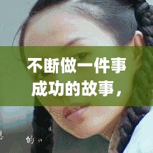 不断做一件事成功的故事，一件事一直做一定会成功 