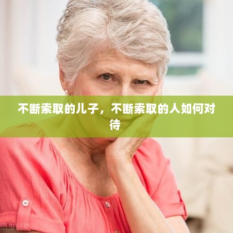 不断索取的儿子，不断索取的人如何对待 